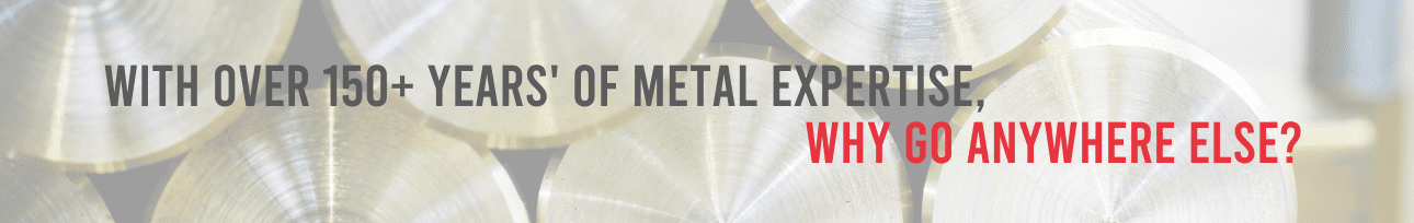 150+ Years' of Metal Expertise